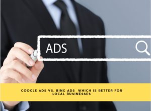 Google Ads vs. Bing Ads | Which is Better for Local Businesses