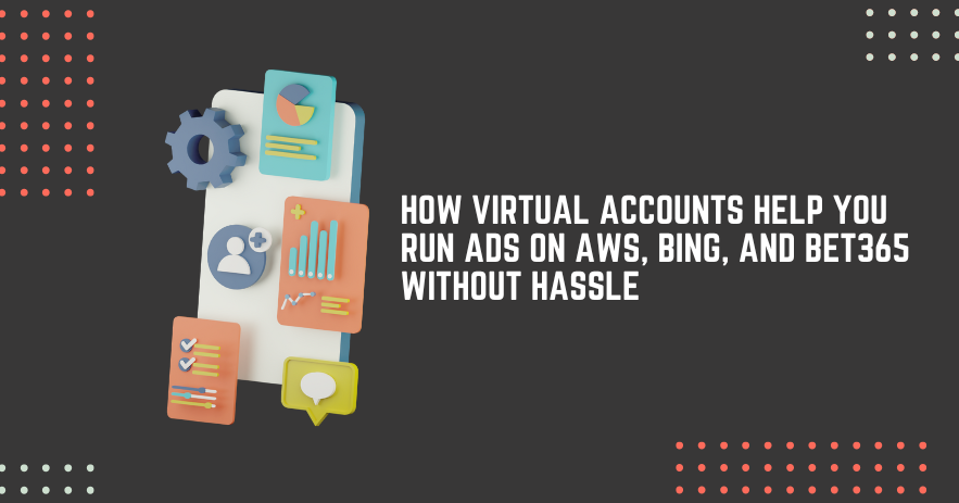 How Virtual Accounts Help You Run Ads on AWS, Bing, and Bet365 Without Hassle