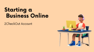 How to Get a Verified 2CheckOut Account for Your Online Business (Complete Guide)